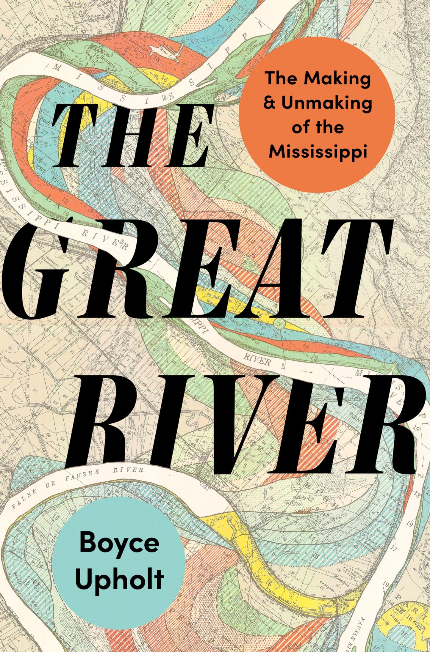 The Great River The Making and Unmaking of the Mississippi